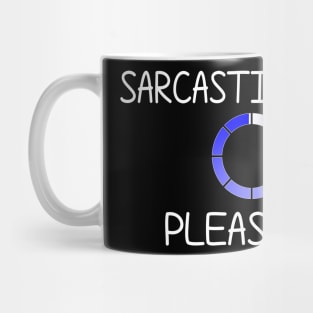 Sarcastic Comment Loading... Please Wait. Mug